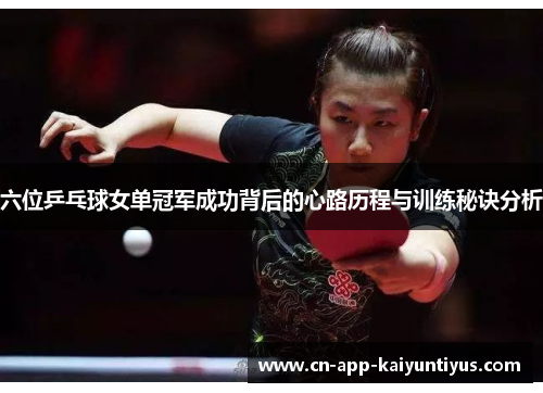 六位乒乓球女单冠军成功背后的心路历程与训练秘诀分析