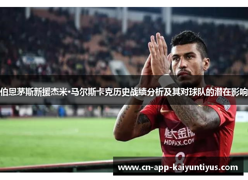 伯恩茅斯新援杰米·马尔斯卡克历史战绩分析及其对球队的潜在影响