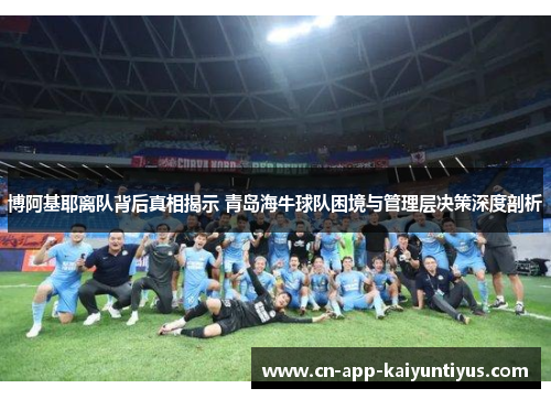 博阿基耶离队背后真相揭示 青岛海牛球队困境与管理层决策深度剖析