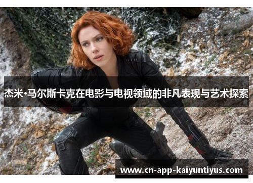 杰米·马尔斯卡克在电影与电视领域的非凡表现与艺术探索