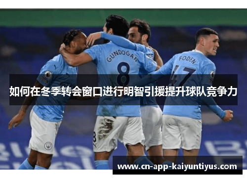 如何在冬季转会窗口进行明智引援提升球队竞争力