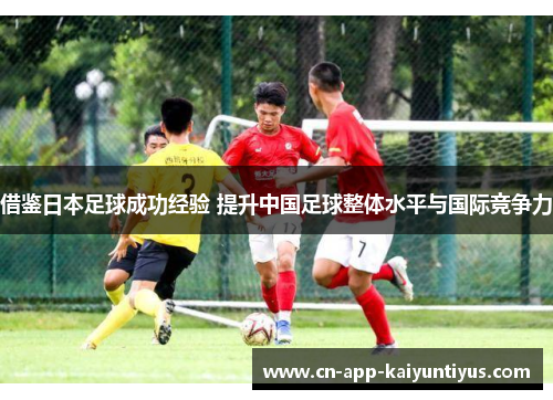 借鉴日本足球成功经验 提升中国足球整体水平与国际竞争力