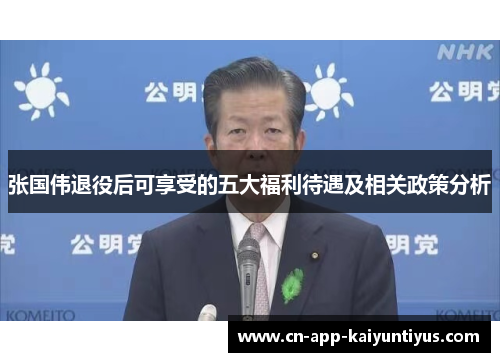 张国伟退役后可享受的五大福利待遇及相关政策分析