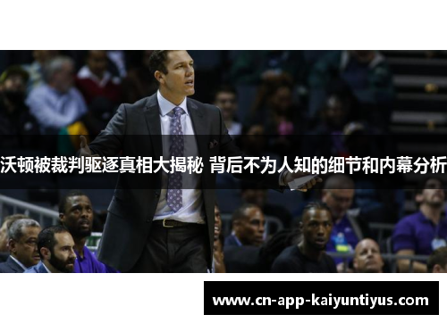 沃顿被裁判驱逐真相大揭秘 背后不为人知的细节和内幕分析