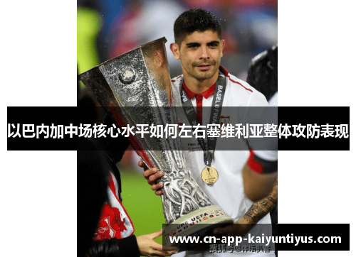以巴内加中场核心水平如何左右塞维利亚整体攻防表现