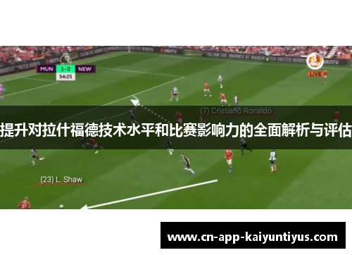 提升对拉什福德技术水平和比赛影响力的全面解析与评估