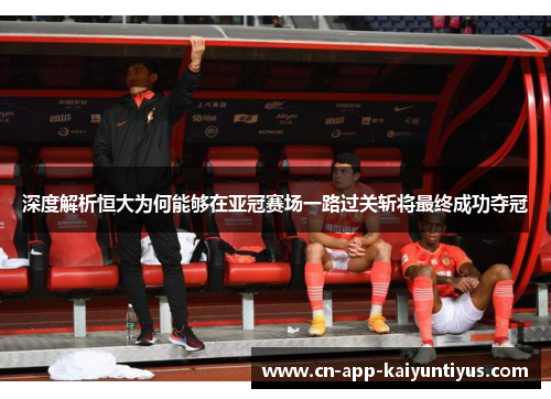 深度解析恒大为何能够在亚冠赛场一路过关斩将最终成功夺冠