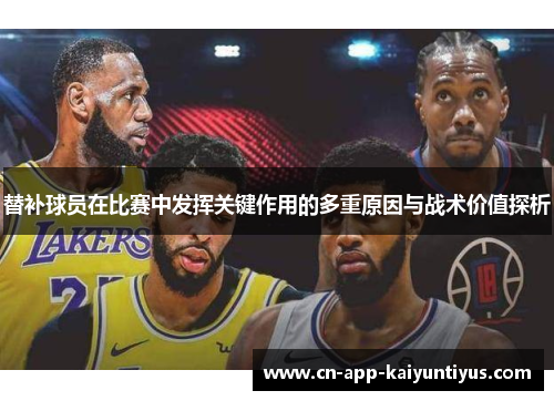 替补球员在比赛中发挥关键作用的多重原因与战术价值探析