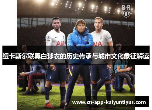 纽卡斯尔联黑白球衣的历史传承与城市文化象征解读