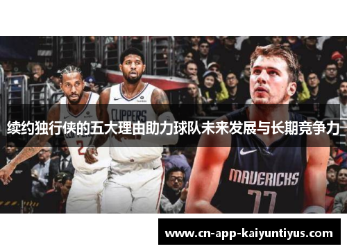 续约独行侠的五大理由助力球队未来发展与长期竞争力