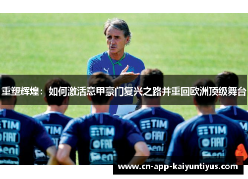 重塑辉煌：如何激活意甲豪门复兴之路并重回欧洲顶级舞台