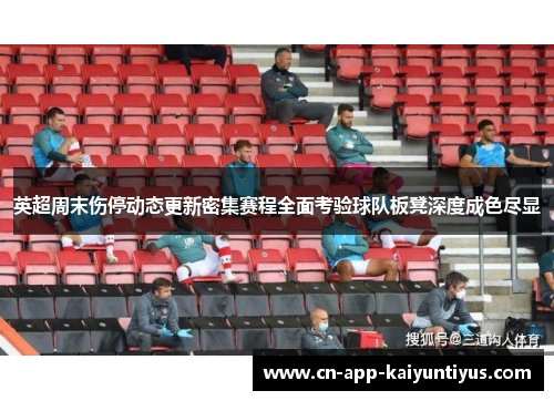 英超周末伤停动态更新密集赛程全面考验球队板凳深度成色尽显